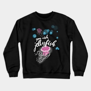 You Wish, Jellyfish! Crewneck Sweatshirt